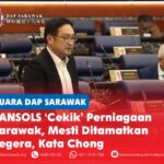 SANSOLS ‘Cekik’ perniagaan Sarawak, mesti ditamatkan segera, kata Chong
