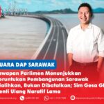 Jawapan Parlimen mnenunjukkan peruntukan pembangunan Sarawak dialihkan, bukan dibatalkan; Sim gesa GPS henti ulang aratif lama