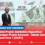 Dana projek jambatan digantikan dengan projek Sarawak – Sabah Link Road Fasa 1 (SSLR1)