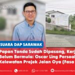 Papan tanda sudah dipasang, kerja belum bermula: Oscar Ling persoal kelewatan Projek Jalan Oya (Fasa 2) Oscar Ling Chai Yew menggesa JKR Sarawak menjelaskan kelewatan Projek Pelebaran Jalan Oya Fasa Dua serta menilai semula keadaan seksyen jalan yang menunjukkan tanda-tanda mendapan dan keretakan.