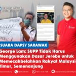 George Lam: SUPP tidak harus menggunakan dasar jerebu untuk memecahbelahkan rakyat Malaysia Timur, Semenanjung Setiausaha DAPSY Sarawak, George Lam, menyeru pemimpin SUPP supaya tidak mempolitikkan dasar persekolahan berkaitan jerebu sehingga menjejaskan perpaduan negara.