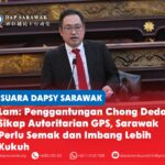 Lam: Penggantungan Chong dedah sikap autoritarian GPS, Sarawak perlu semak dan imbang lebih kukuh Setiausaha DAPSY Sarawak, George Lam, mengkritik penggantungan ADUN Padungan, Chong Chieng Jen, sambil memberi amaran bahawa tindakan itu melemahkan akauntabiliti demokrasi dan mengukuhkan keperluan terhadap mekanisme semak dan imbang yang lebih kukuh di Sarawak.