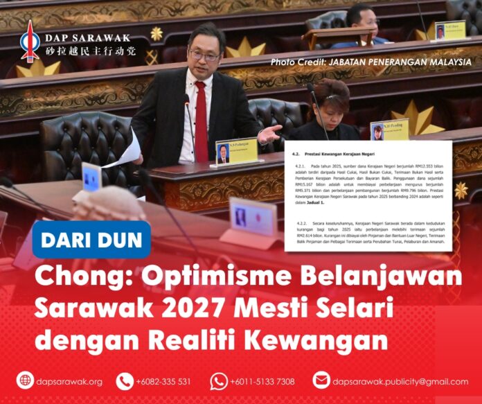 Chong Chieng Jen, menggesa disiplin fiskal yang lebih ketat dalam Belanjawan Sarawak 2027 dengan mempersoalkan unjuran hasil dan peningkatan perbelanjaan susulan defisit negeri berjumlah RM2.6 bilion pada 2025.